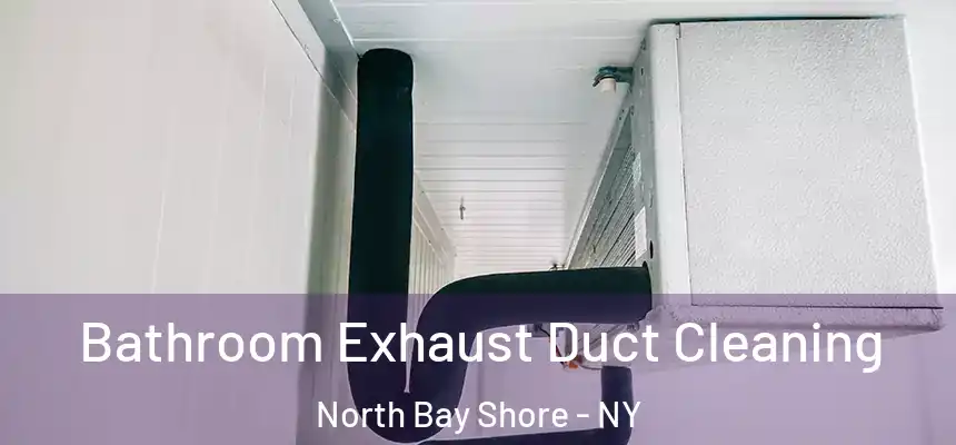  Bathroom Exhaust Duct Cleaning North Bay Shore - NY