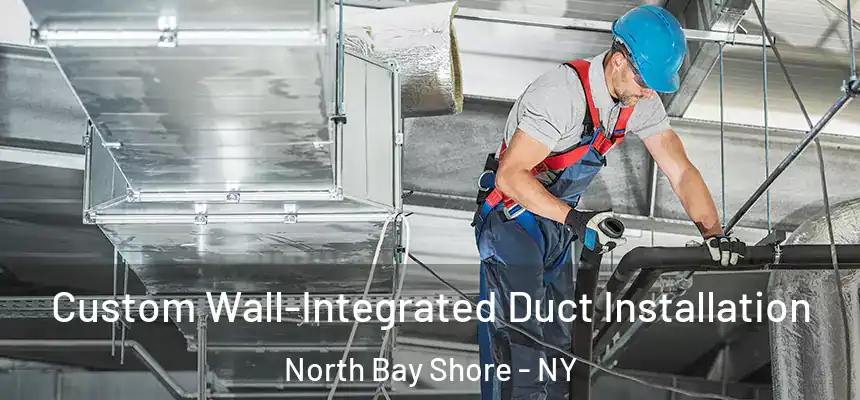  Custom Wall-Integrated Duct Installation North Bay Shore - NY