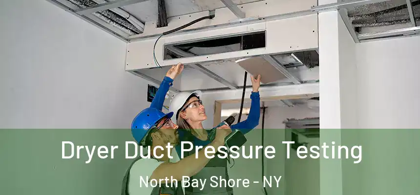  Dryer Duct Pressure Testing North Bay Shore - NY