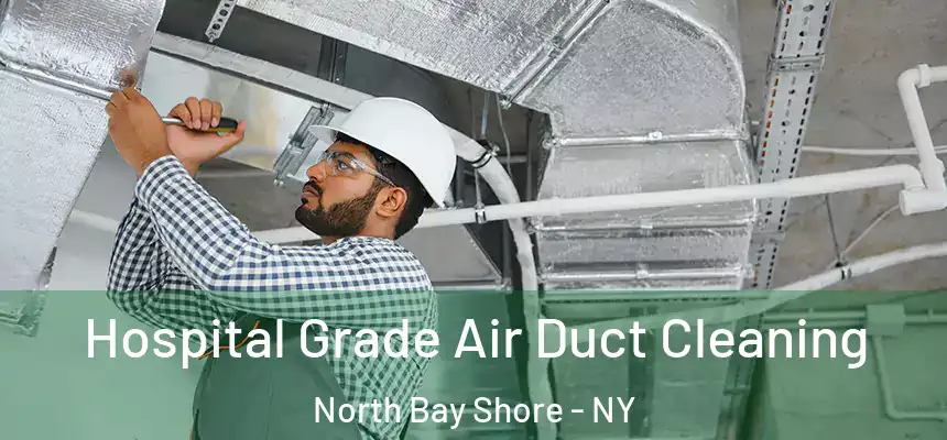 Hospital Grade Air Duct Cleaning North Bay Shore - NY